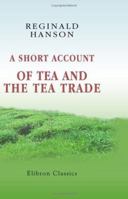 A Short Account of Tea and the Tea Trade: With a Map of the China Tea Districts 1402157487 Book Cover