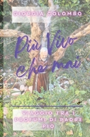 Più vivo che mai: Viaggio tra i profumi di Padre Pio (Italian Edition) B0DP1L4VGT Book Cover