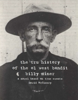 the tru history of the ol west bandit billy miner: based on true events B0CT5GFXHK Book Cover