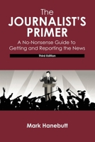 The Journalist's Primer: A No-Nonsense Guide to Getting and Reporting the News 1792469462 Book Cover