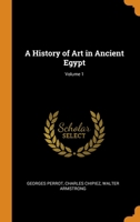 A History of Art in Ancient Egypt; Volume 1 0343734346 Book Cover