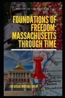 Foundations of Freedom: Massachusetts Through Time (History of Top Places to Visit) B0DQV48KXZ Book Cover