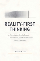 Reality-First Thinking: A Discipline for Clear Judgment, Fewer Errors, and Better Decisions Under Uncertainty (Strategic Advantage) B0GJGKWKS1 Book Cover