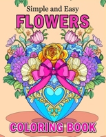 Simple and Easy Flowers Coloring Book: Beautiful Relaxing Coloring Book Large Print Flowers Design for Adults, Seniors, Beginners and Women with Illustration Bloom Coloring Pages B0CN63TYRS Book Cover