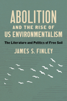 Abolition and the Rise of US Environmentalism: The Literature and Politics of Free Soil 1469694301 Book Cover