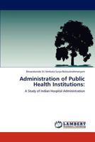 Administration of Public Health Institutions:: A Study of Indian Hospital Administration 3846533874 Book Cover