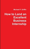 How to Land an Excellent Business Internship 1105894657 Book Cover