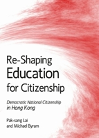 Re-Shaping Education for Citizenship: Democratic National Citizenship in Hong Kong 1443835315 Book Cover