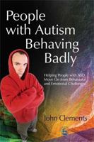 People With Autism Behaving Badly: Helping People with ASD Move on from Behavioral and Emotional Challenges 1843107651 Book Cover