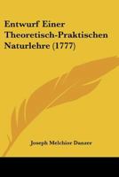 Entwurf Einer Theoretisch-Praktischen Naturlehre (1777) 1166035816 Book Cover