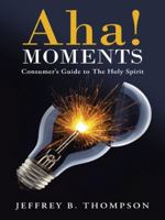 Aha! Moments: Consumer's Guide to the Holy Spirit 1490839488 Book Cover