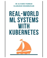Real-World ML Systems with Kubernetes B0FQ57WT5P Book Cover