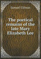 The Poetical Remains of the Late Mary Elizabeth Lee 551845662X Book Cover