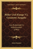 Bilder Und Klange V2, Gesammt-Ausgabe: Aus Rudolstadt In Volksmundart (1902) 116766535X Book Cover