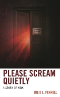 Please Scream Quietly: A Story of Kink 1538168766 Book Cover