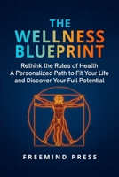 The Wellness Blueprint: Rethink the Rules of Health–A Personalized Path to Fit Your Life and Discover Your Full Potential B0FMJZ6N8H Book Cover