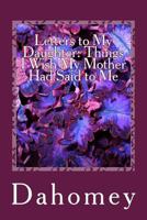 Letters to My Daughter: Things I Wish My Mother Had Said to Me 1544628587 Book Cover