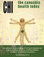 The Cannabis Health Index: How to Achieve Deep(er) Healing of 100 Chronic Symptoms and Diseases by Linking the Science of Medical Marijuana with the Art of Mind-Body Consciousness 1478379375 Book Cover