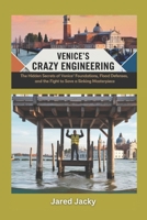 Venice’s Crazy Engineering: How the Floating City Defies Time, Tides, and Technology: The Hidden Secrets of Venice’s Foundations, Flood Defenses, and ... Exploring the World’s Greatest Mysteries) B0F1Z2V86Y Book Cover