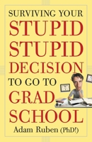 Surviving Your Stupid, Stupid Decision to Go to Grad School 0307589447 Book Cover