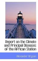 Report on the Climate and Principal Diseases of the African Station B0BNQV38FM Book Cover
