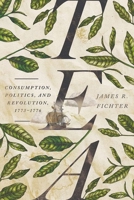 Tea: Consumption, Politics, and Revolution, 1773–1776 1501773216 Book Cover