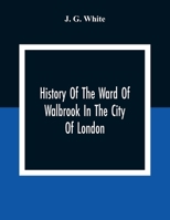 History Of The Ward Of Walbrook In The City Of London: Together With An Account Of The Aldermen Of The Ward And Of The Two Remaining Churches, S. ... S. Swithin, London Stone, With Their Rectors 935430821X Book Cover