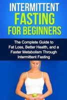 Intermittent Fasting For Beginners: The complete guide to fat loss, better health, and a faster metabolism through intermittent fasting 1761030590 Book Cover