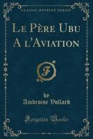 Le Pre Ubu a l'Aviation (Classic Reprint) 152760618X Book Cover