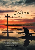 The Jonah in Me: A Journey from Resistance to Obedience Through God's Relentless Grace (Unfiltered) 1038370361 Book Cover
