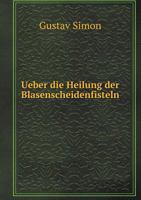 Ueber Die Heilung Der Blasenscheidenfisteln 5518981643 Book Cover