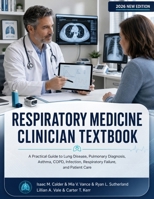 Respiratory Medicine Clinician Textbook: A Practical Guide to Lung Disease, Pulmonary Diagnosis, Asthma, COPD, Infection, Respiratory Failure, and Patient Car B0H6KJ64WD Book Cover