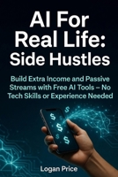 AI for Real Life: Side Hustles: Build Extra Income and Passive Streams with Free AI Tools - No Tech Skills or Experience Needed B0H1XGCF6V Book Cover