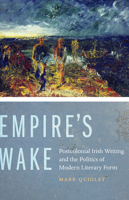 Empire's Wake: Postcolonial Irish Writing and the Politics of Modern Literary Form by Mark Quigley (2013) Hardcover 0823245446 Book Cover