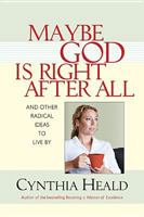 Maybe God is Right After All: And Other Radical Ideas to Live By 1414300840 Book Cover