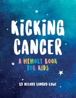 Kicking Cancer: A Memory Book for Kids 1735595837 Book Cover