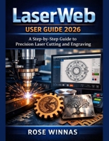 LaserWeb user guide 2026: A Step-by-Step Guide to Precision Laser Cutting and Engraving B0GF7S2GK9 Book Cover