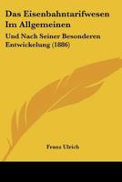 Das Eisenbahntarifwesen Im Allgemeinen: Und Nach Seiner Besonderen Entwickelung (1886) 1167703030 Book Cover