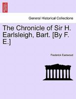The Chronicle of Sir H. Earlsleigh, Bart. [By F. E.] 124122238X Book Cover