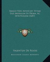 Imago Veri Advocati Vitam Eius Moralem In Prima, Ac Spiritualem (1687) 1104770687 Book Cover