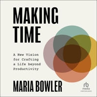 Making Time: A New Vision for Crafting a Life Beyond Productivity 1540904075 Book Cover