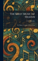 The Sheet Music of Heaven: The Mighty Triumphs of Sacred Song 102598269X Book Cover