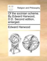 Of the socinian scheme. By Edward Harwood, D.D. Second edition, enlarged. 1140756753 Book Cover