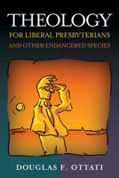 Theology for Liberal Presbyterians And Other Endangered Species 066450289X Book Cover