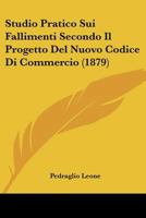 Studio Pratico Sui Fallimenti Secondo Il Progetto Del Nuovo Codice Di Commercio (1879) 1120438861 Book Cover