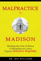 Malpractice in Madison: Breaking the Code of Silence, a Whistleblower's Story 1961908956 Book Cover