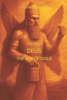 DEUS Volume 1 The Age of Gold: Gods, Men, and the Birth of a Lost Civilization A Historical Novel of Myth, Archaeology, and Ancient Realities B0GJGD7JV3 Book Cover