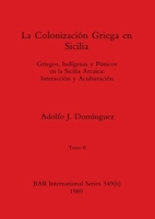 La Colonización Griega en Sicilia, Tomo II: Griegos, Indígenas y Púnicos en la Sicilia Arcaica-Interacción y Aculturación (BAR International) 140738726X Book Cover