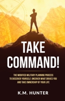 Take Command!: The Modified Military Planning Process to Discover Yourself, Uncover What Drives You and Take Ownership of Your Life 1647468922 Book Cover