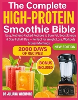The Complete High-Protein Smoothie Bible: Easy, Nutrient-Packed Recipes to Burn Fat, Boost Energy & Stay Full All Day — Perfect for Weight Loss, Workouts & Busy Mornings B0FGCYYPTM Book Cover
